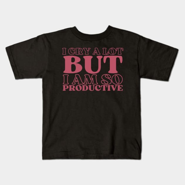 I cry a lot but i am so productive Kids T-Shirt by AmelieDior